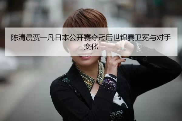 chen-qing-chen-jia-yi-fan-ri-ben-gong-kai-sai-duo-guan-hou-shi-jin-sai-wei-mian-yu-dui-shou-bian-hua-3-531.jpg